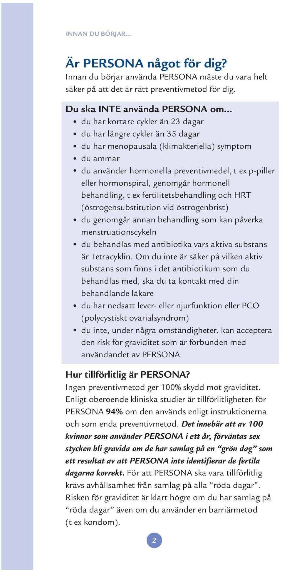 genomgår hormonell behandling, t ex fertilitetsbehandling och HRT (östrogensubstitution vid östrogenbrist) du genomgår annan behandling som kan påverka menstruationscykeln du behandlas med