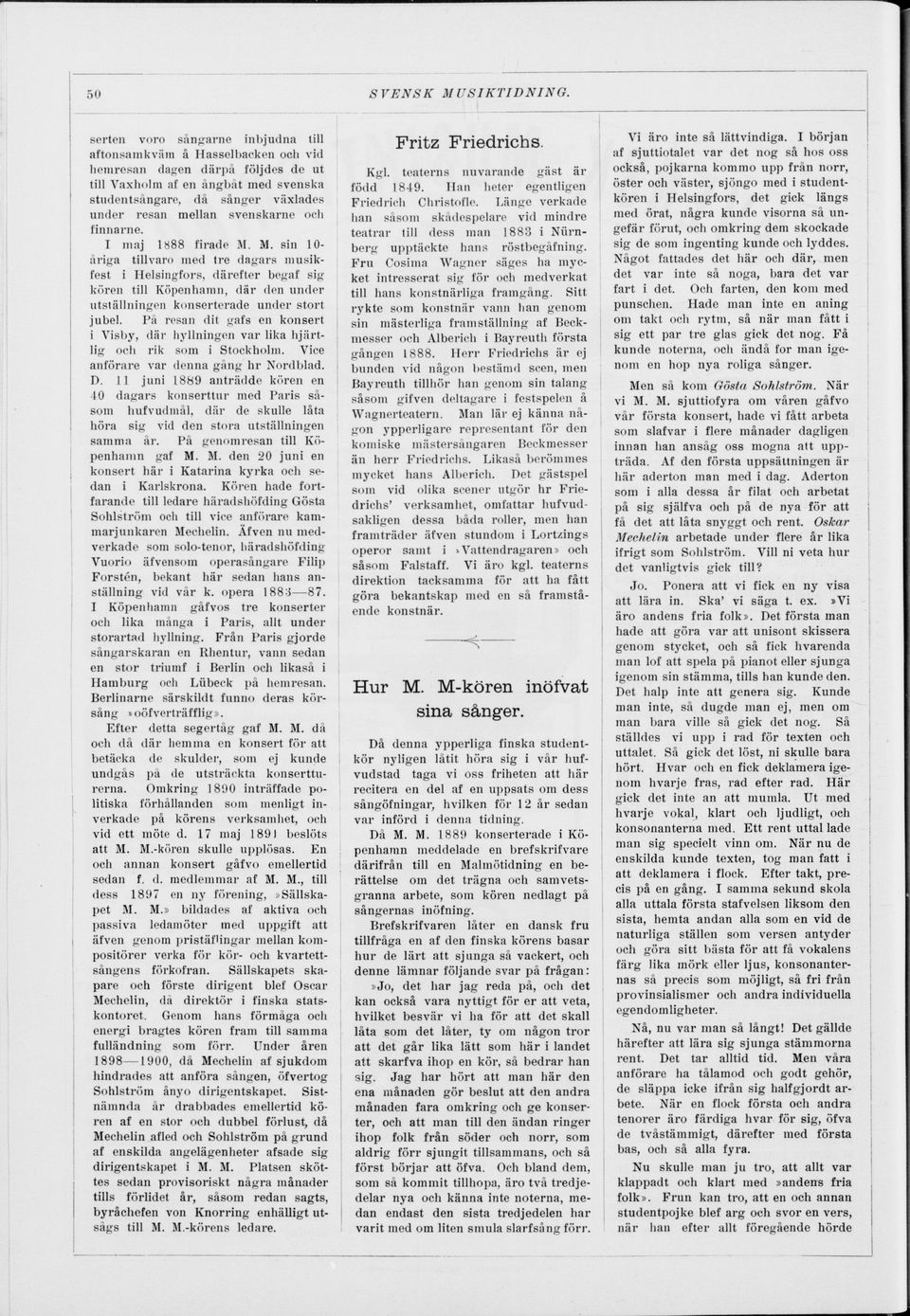 M. sin 10åriga tillvaro med tre dagars musikfest i Helsingfors, därefter begaf sig kören till Köpenhamn, där den under utställningen konserterade under stort jubel.