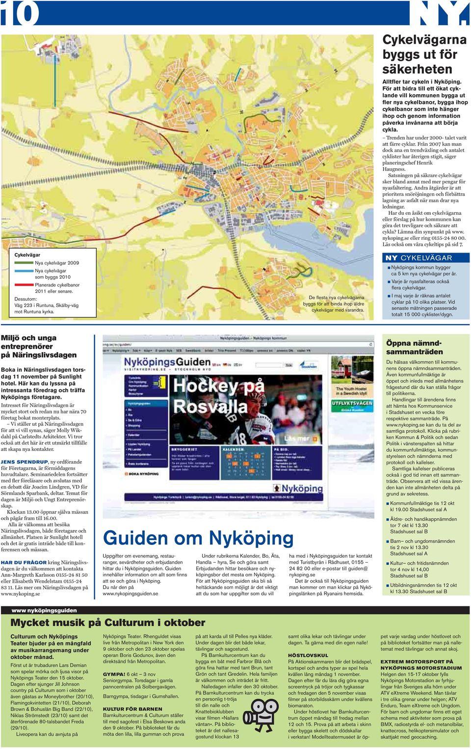 För att bidra till ett ökat cyklande vill kommunen bygga ut fler nya cykelbanor, bygga ihop cykelbanor som inte hänger ihop och genom information påverka invånarna att börja cykla.