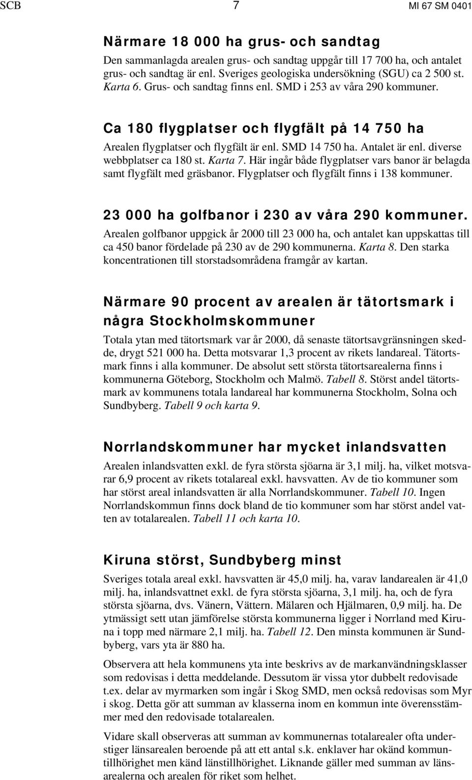 SMD 14 750 ha. Antaet är en. dierse webbpatser ca 180 st. Karta 7. Här ingår både fygpatser ars banor är beagda samt fygfät med gräsbanor. Fygpatser och fygfät finns i 138 kommuner.