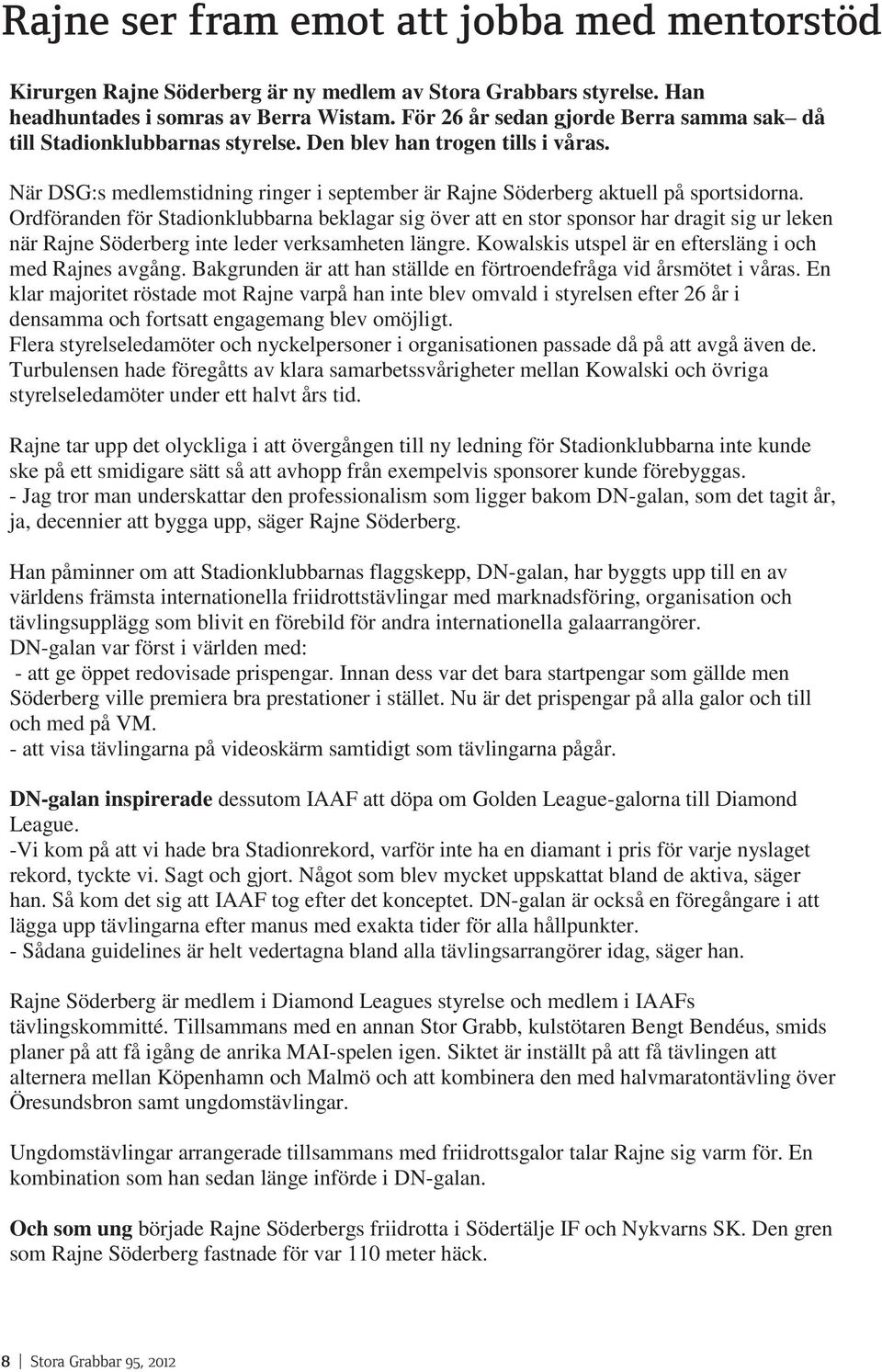 Ordföranden för Stadionklubbarna beklagar sig över att en stor sponsor har dragit sig ur leken när Rajne Söderberg inte leder verksamheten längre.