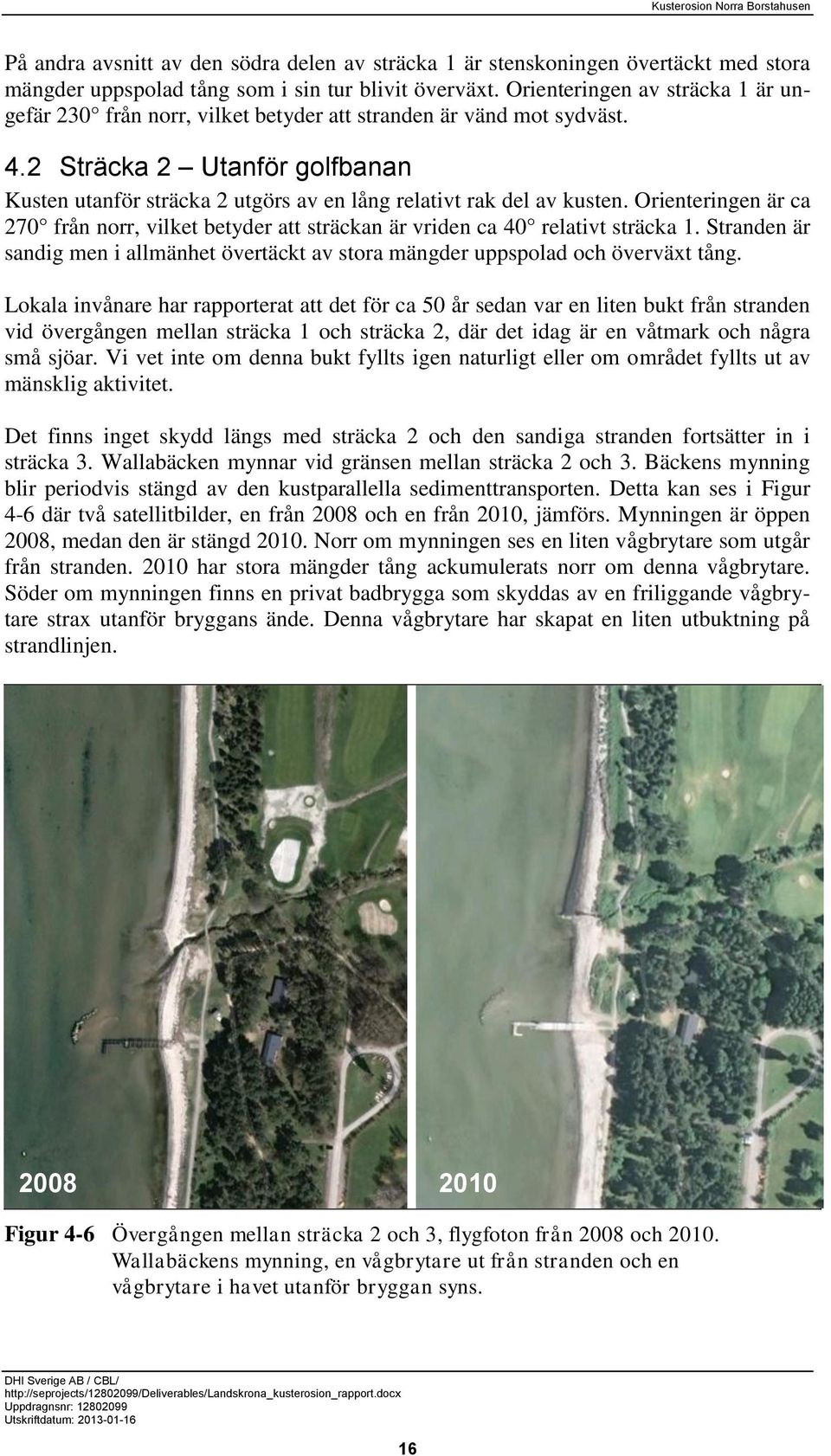 2 Sträcka 2 Utanför golfbanan Kusten utanför sträcka 2 utgörs av en lång relativt rak del av kusten. Orienteringen är ca 270 från norr, vilket betyder att sträckan är vriden ca 40 relativt sträcka 1.