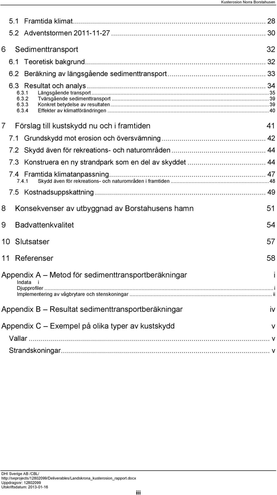 1 Grundskydd mot erosion och översvämning... 42 7.2 Skydd även för rekreations- och naturområden... 44 7.3 Konstruera en ny strandpark som en del av skyddet... 44 7.4 Framtida klimatanpassning... 47 7.