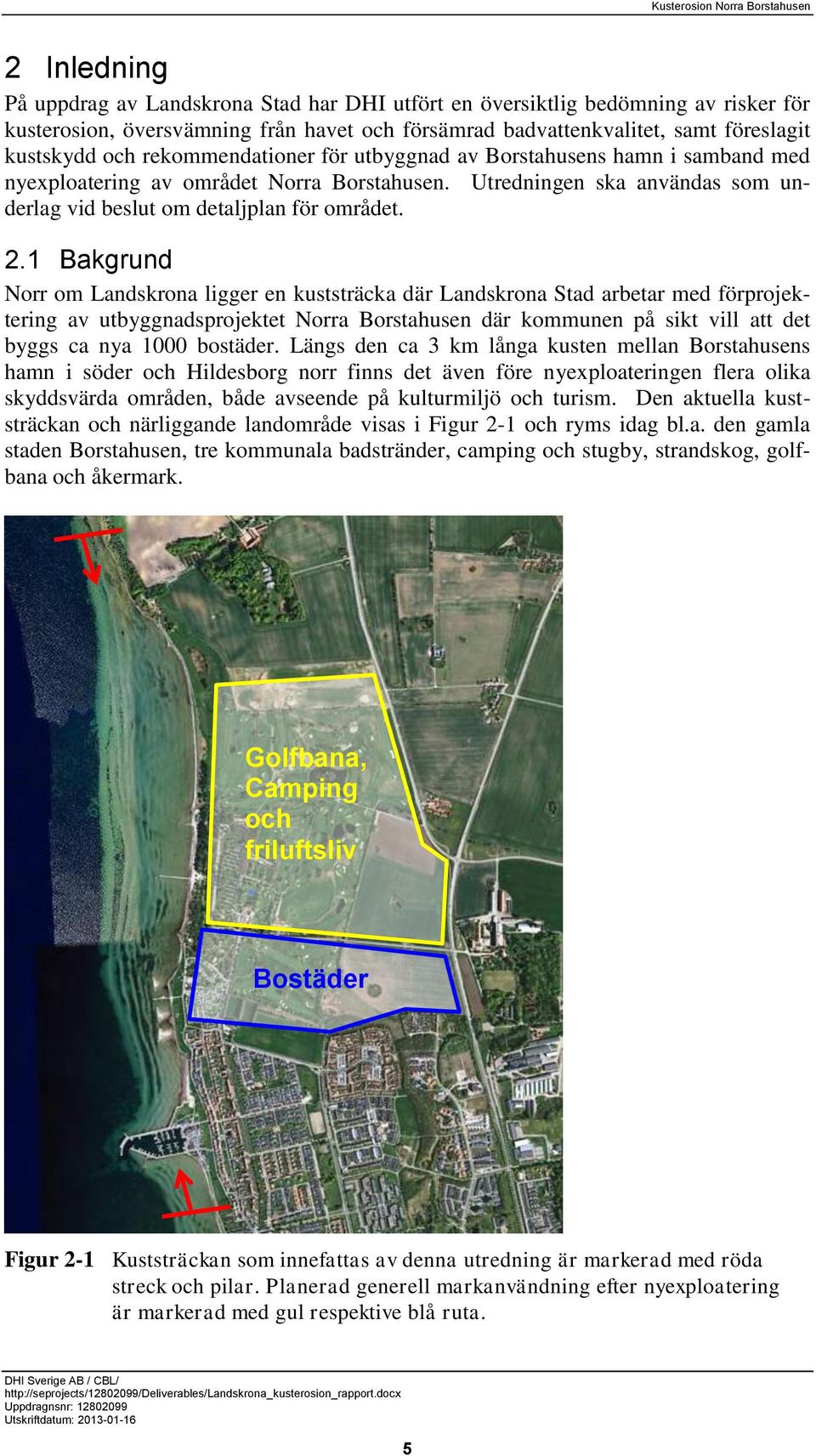 1 Bakgrund Norr om Landskrona ligger en kuststräcka där Landskrona Stad arbetar med förprojektering av utbyggnadsprojektet Norra Borstahusen där kommunen på sikt vill att det byggs ca nya 1000