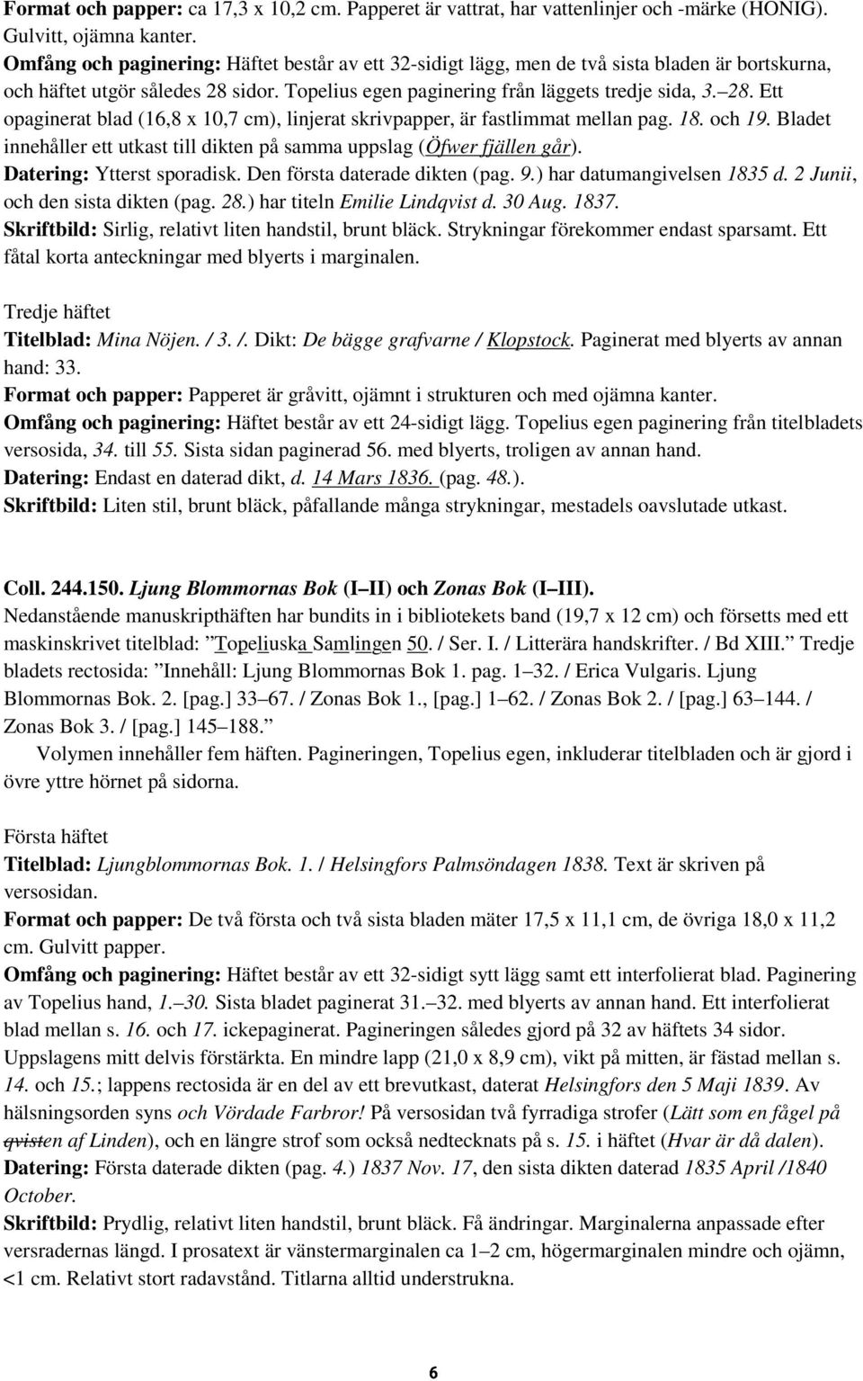 sidor. Topelius egen paginering från läggets tredje sida, 3. 28. Ett opaginerat blad (16,8 x 10,7 cm), linjerat skrivpapper, är fastlimmat mellan pag. 18. och 19.