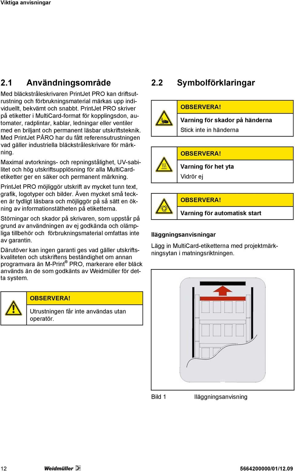 Med PrintJet PÅRO har du fått referensutrustningen vad gäller industriella bläckstråleskrivare för märkning.