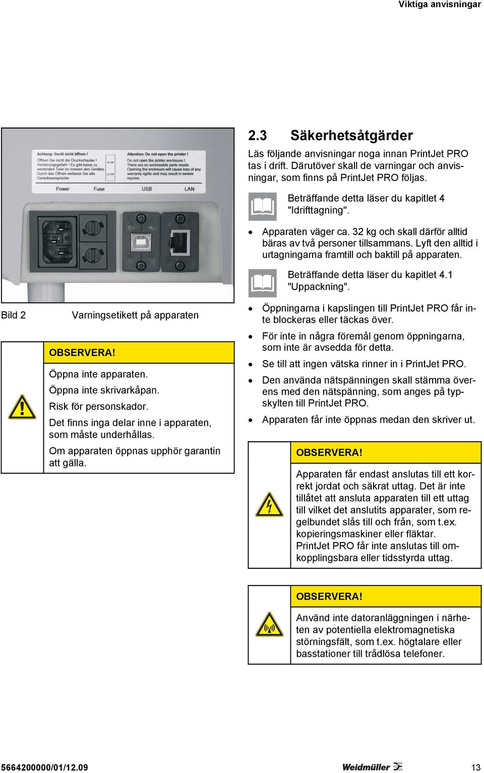 Därutöver skall de varningar och anvisningar, som finns på PrintJet PRO följas. Beträffande detta läser du kapitlet 4 "Idrifttagning". Apparaten väger ca.