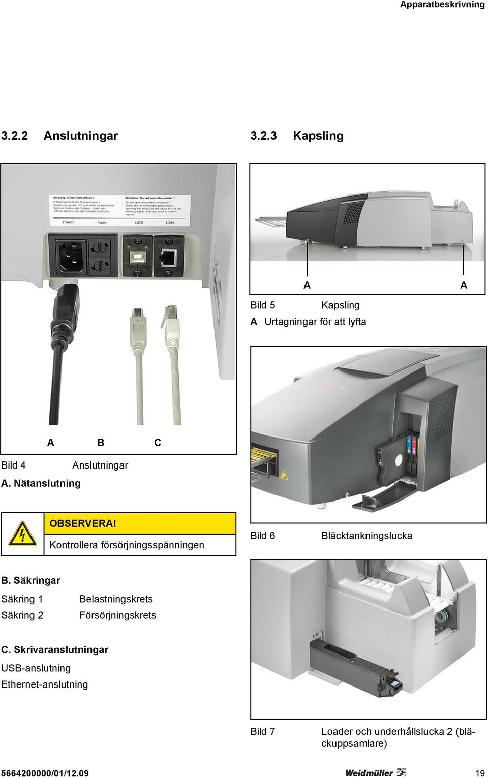 Nätanslutning OBSERVERA! Kontrollera försörjningsspänningen Bild 6 Bläcktankningslucka B.