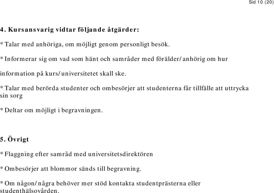 * Talar med berörda studenter och ombesörjer att studenterna får tillfälle att uttrycka sin sorg * Deltar om möjligt i begravningen. 5.