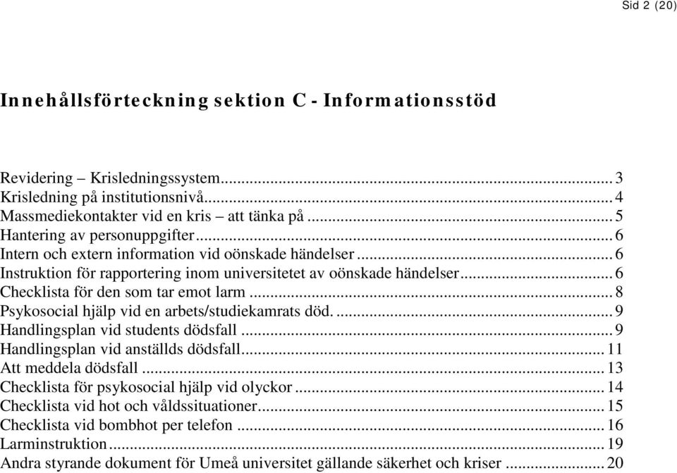 .. 6 Checklista för den som tar emot larm... 8 Psykosocial hjälp vid en arbets/studiekamrats död.... 9 Handlingsplan vid students dödsfall... 9 Handlingsplan vid anställds dödsfall.