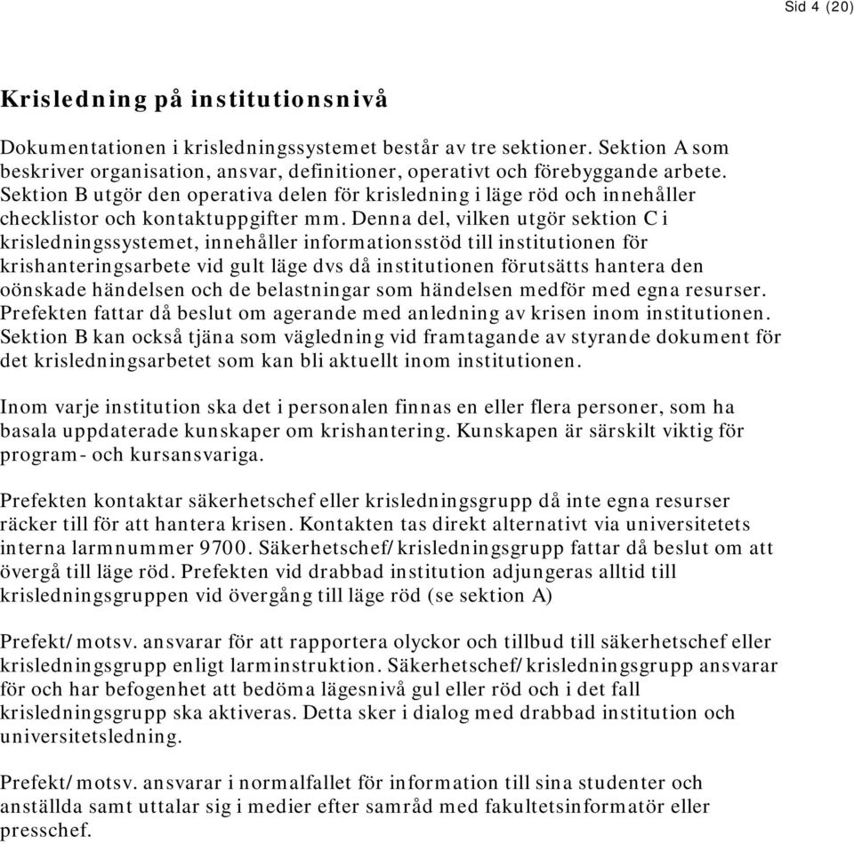 Sektion B utgör den operativa delen för krisledning i läge röd och innehåller checklistor och kontaktuppgifter mm.