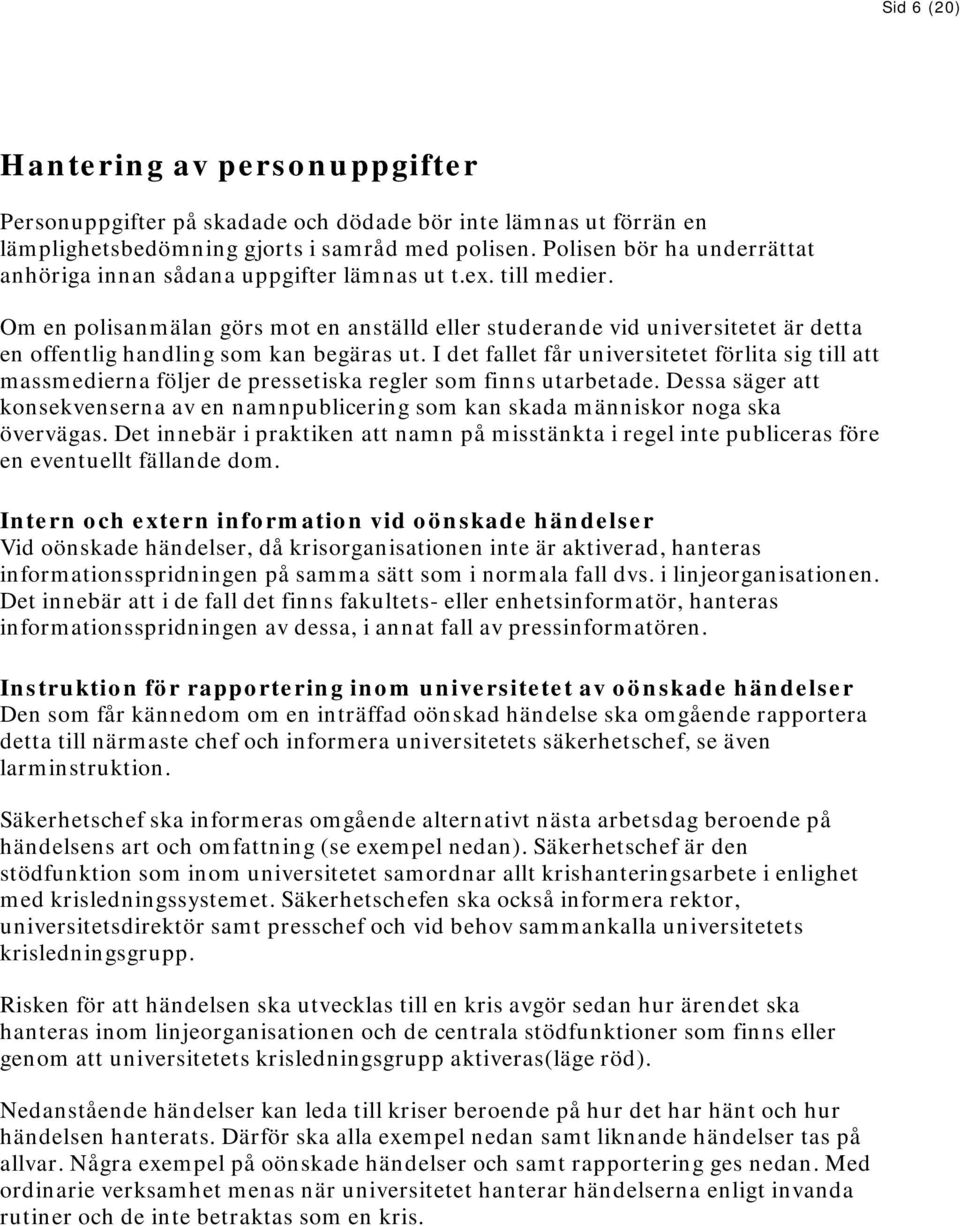 Om en polisanmälan görs mot en anställd eller studerande vid universitetet är detta en offentlig handling som kan begäras ut.