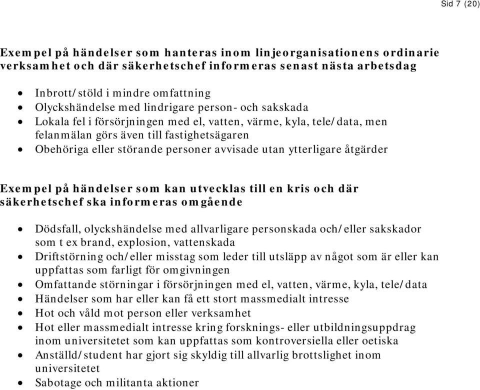 ytterligare åtgärder Exempel på händelser som kan utvecklas till en kris och där säkerhetschef ska informeras omgående Dödsfall, olyckshändelse med allvarligare personskada och/eller sakskador som t