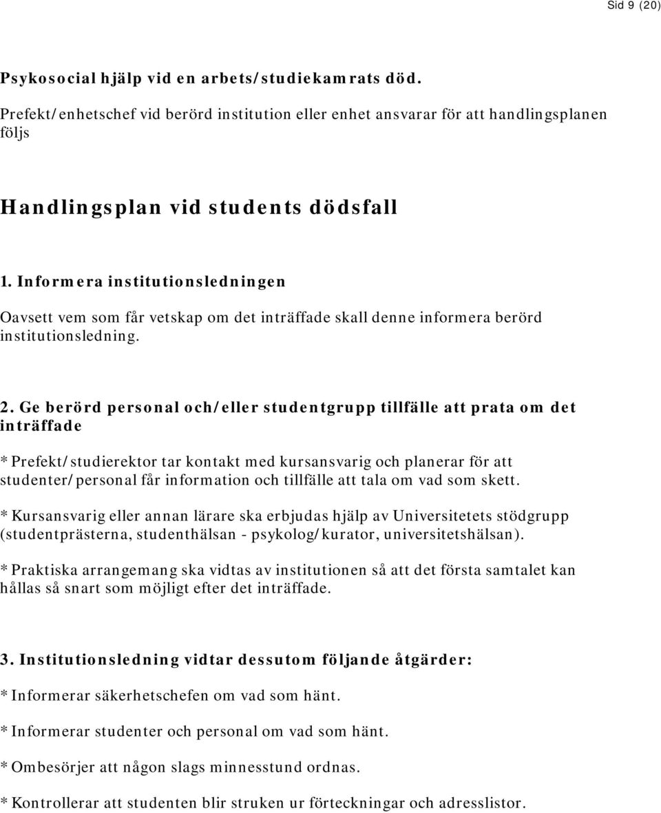 Ge berörd personal och/eller studentgrupp tillfälle att prata om det inträffade * Prefekt/studierektor tar kontakt med kursansvarig och planerar för att studenter/personal får information och