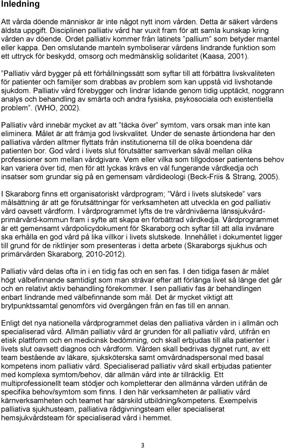 Den omslutande manteln symboliserar vårdens lindrande funktion som ett uttryck för beskydd, omsorg och medmänsklig solidaritet (Kaasa, 2001).