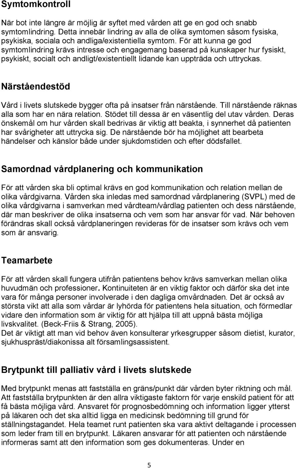 För att kunna ge god symtomlindring krävs intresse och engagemang baserad på kunskaper hur fysiskt, psykiskt, socialt och andligt/existentiellt lidande kan uppträda och uttryckas.