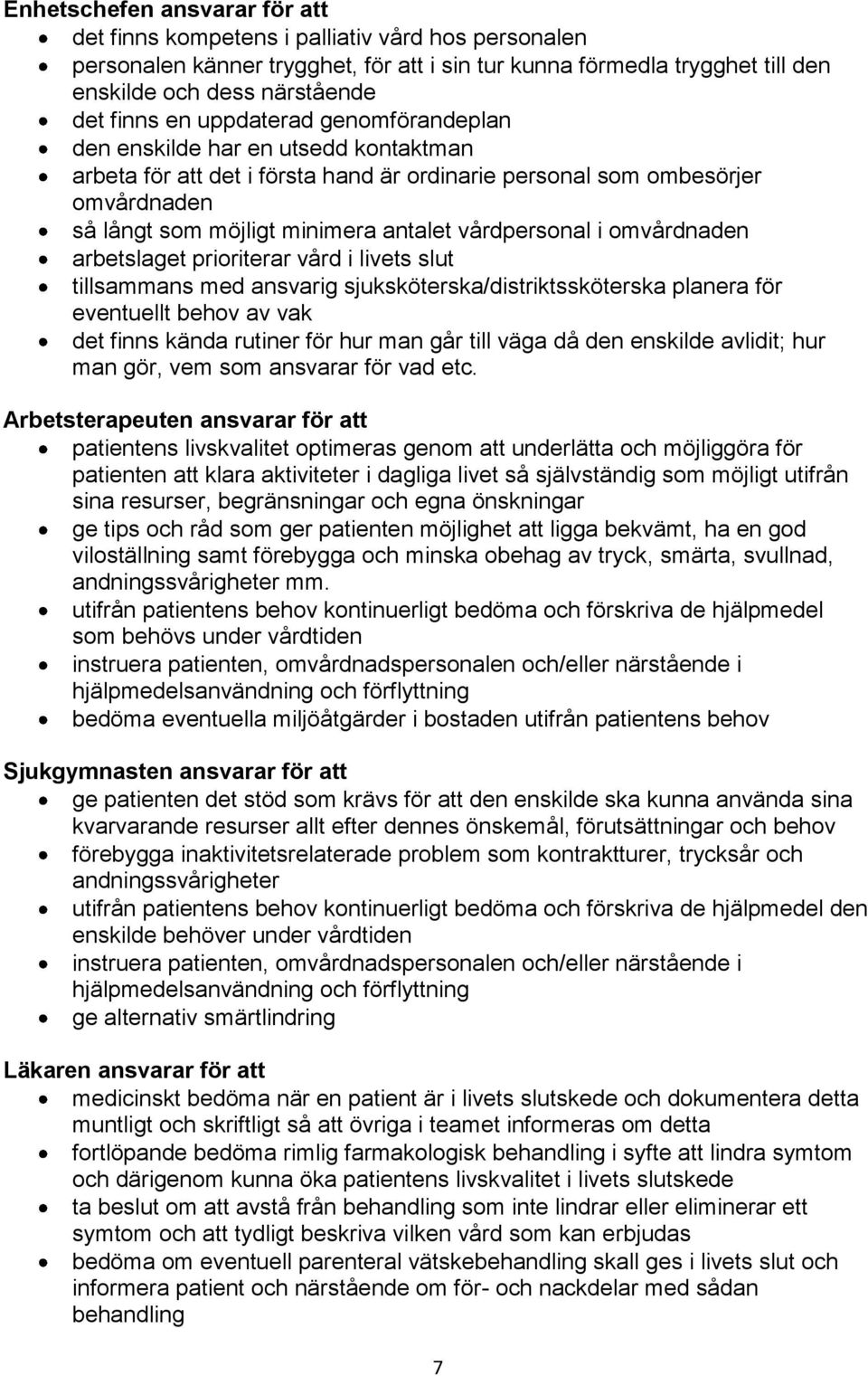 vårdpersonal i omvårdnaden arbetslaget prioriterar vård i livets slut tillsammans med ansvarig sjuksköterska/distriktssköterska planera för eventuellt behov av vak det finns kända rutiner för hur man