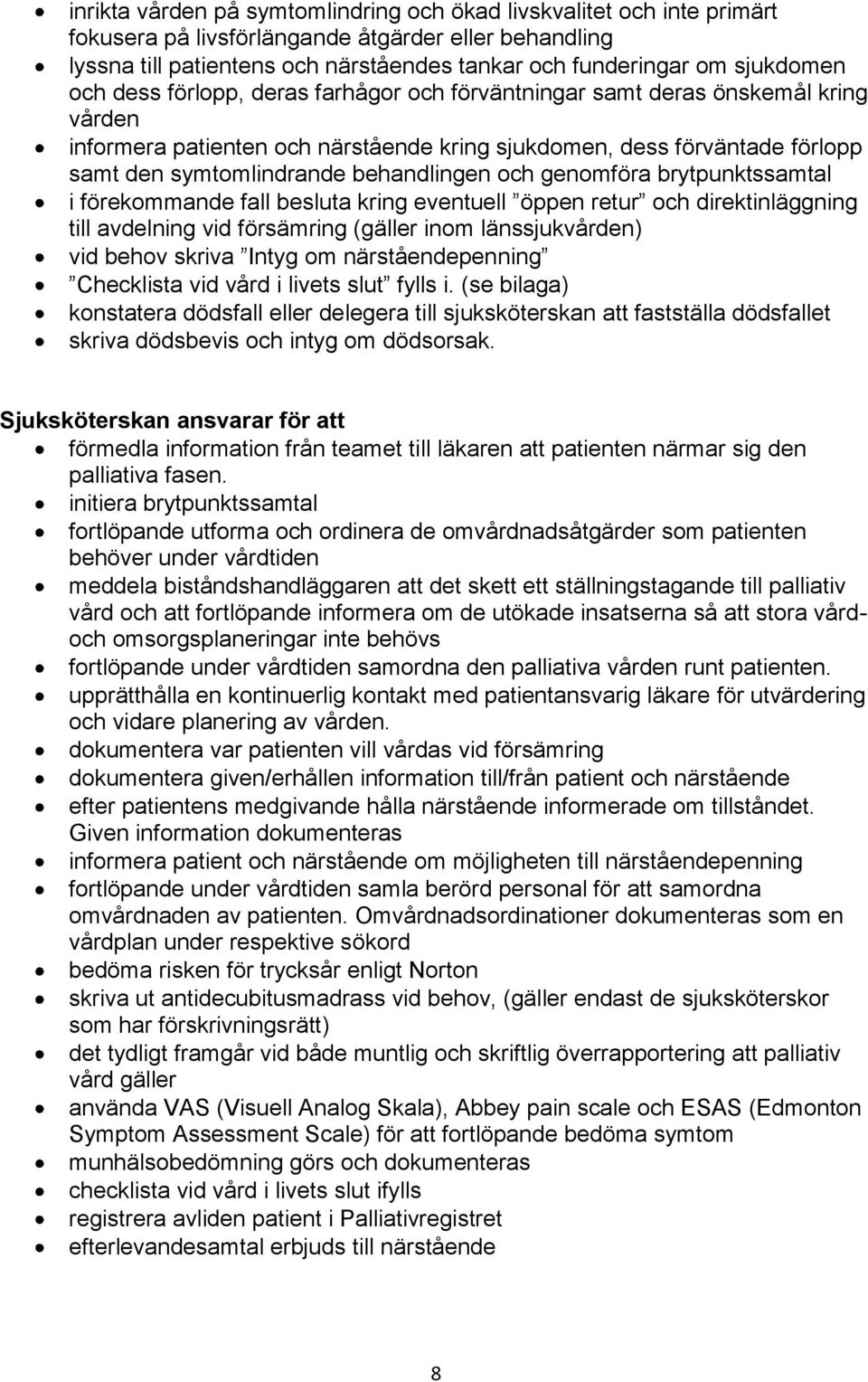 behandlingen och genomföra brytpunktssamtal i förekommande fall besluta kring eventuell öppen retur och direktinläggning till avdelning vid försämring (gäller inom länssjukvården) vid behov skriva