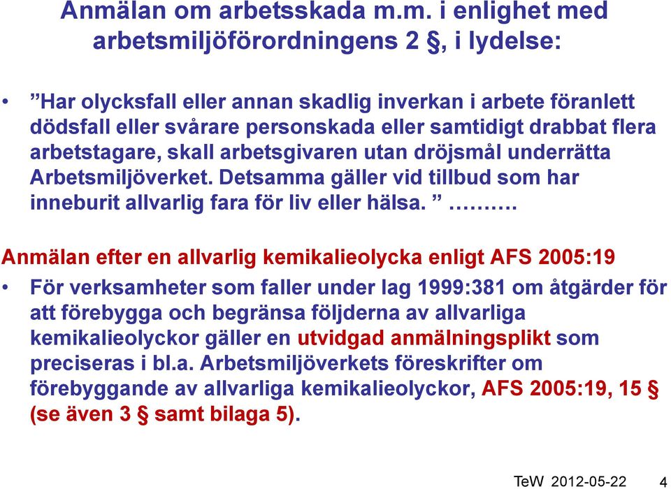 . Anmälan efter en allvarlig kemikalieolycka enligt AFS 2005:19 För verksamheter som faller under lag 1999:381 om åtgärder för att förebygga och begränsa följderna av allvarliga