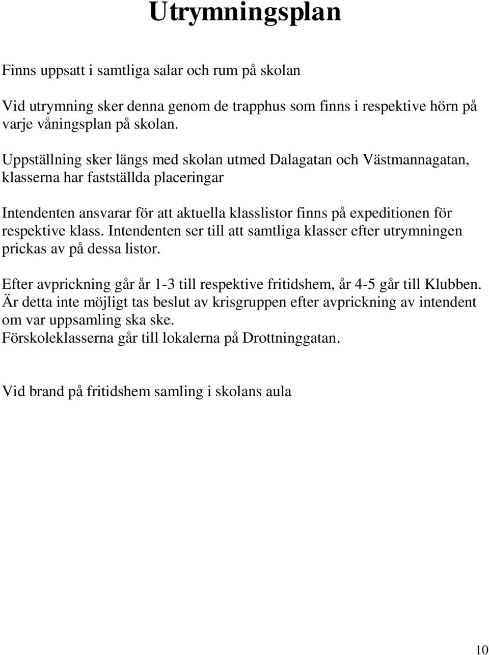 respektive klass. Intendenten ser till att samtliga klasser efter utrymningen prickas av på dessa listor. Efter avprickning går år 1-3 till respektive fritidshem, år 4-5 går till Klubben.