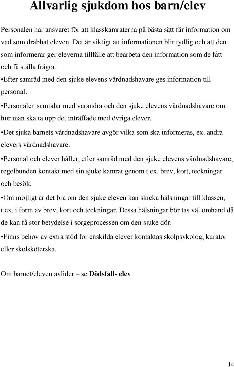 Efter samråd med den sjuke elevens vårdnadshavare ges information till personal.