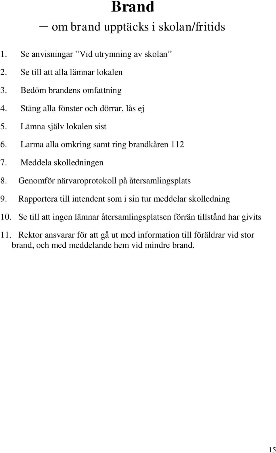 Genomför närvaroprotokoll på återsamlingsplats 9. Rapportera till intendent som i sin tur meddelar skolledning 10.