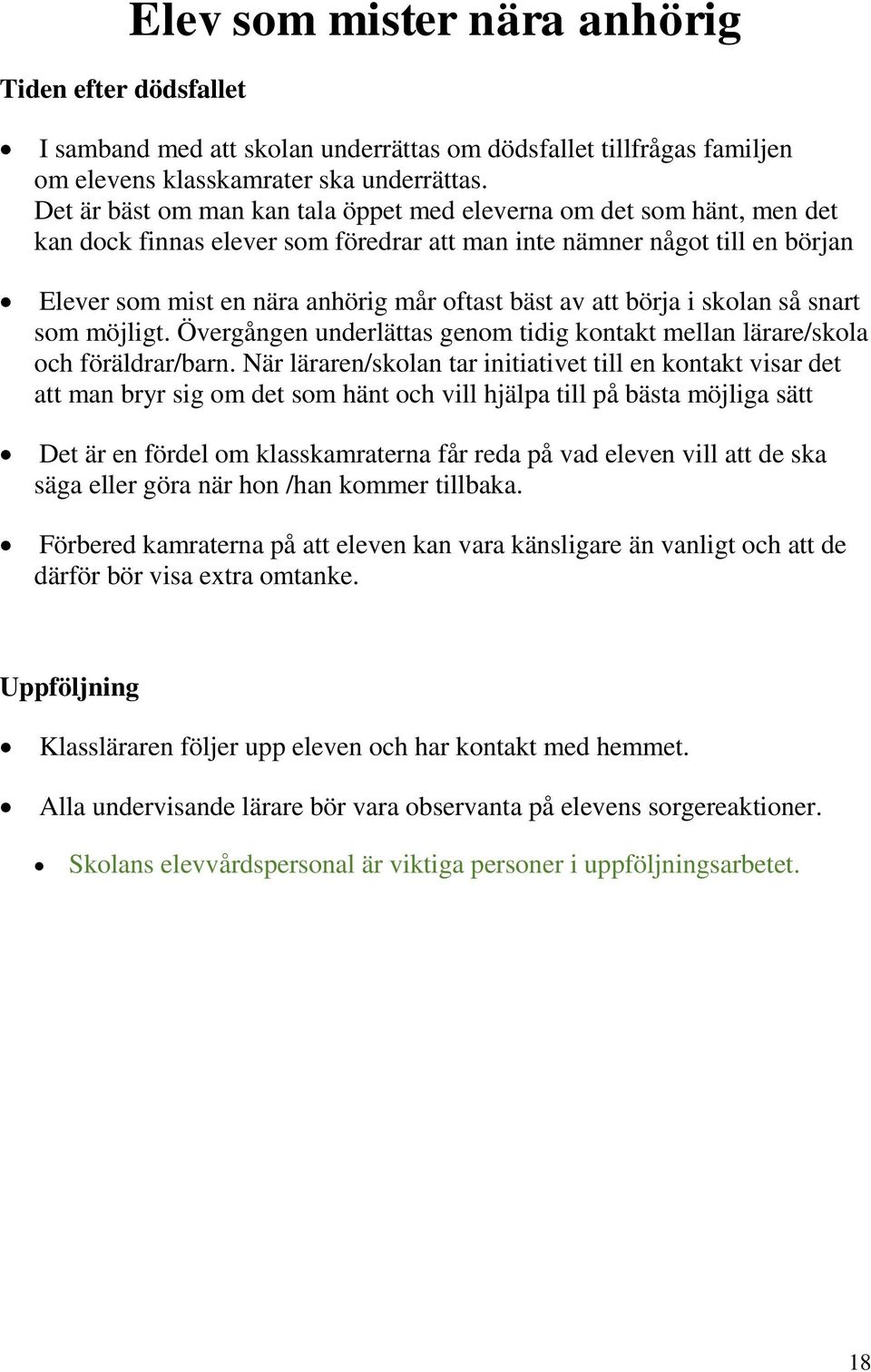att börja i skolan så snart som möjligt. Övergången underlättas genom tidig kontakt mellan lärare/skola och föräldrar/barn.