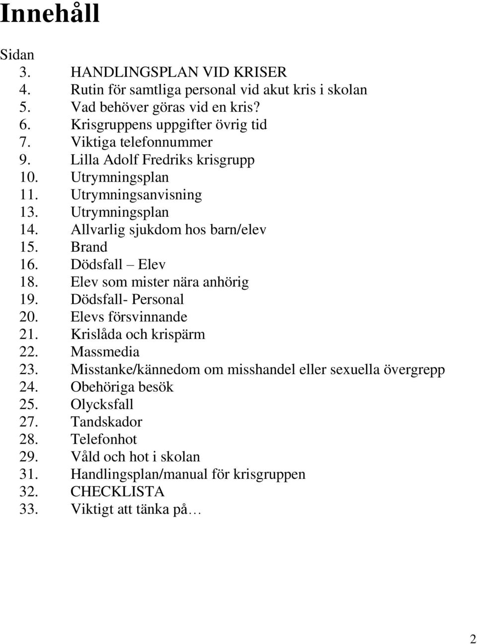 Dödsfall Elev 18. Elev som mister nära anhörig 19. Dödsfall- Personal 20. Elevs försvinnande 21. Krislåda och krispärm 22. Massmedia 23.