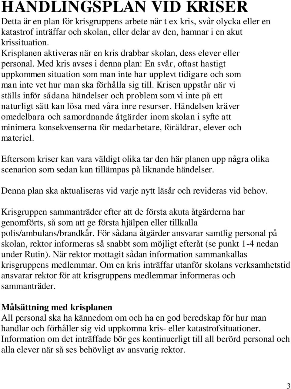Med kris avses i denna plan: En svår, oftast hastigt uppkommen situation som man inte har upplevt tidigare och som man inte vet hur man ska förhålla sig till.