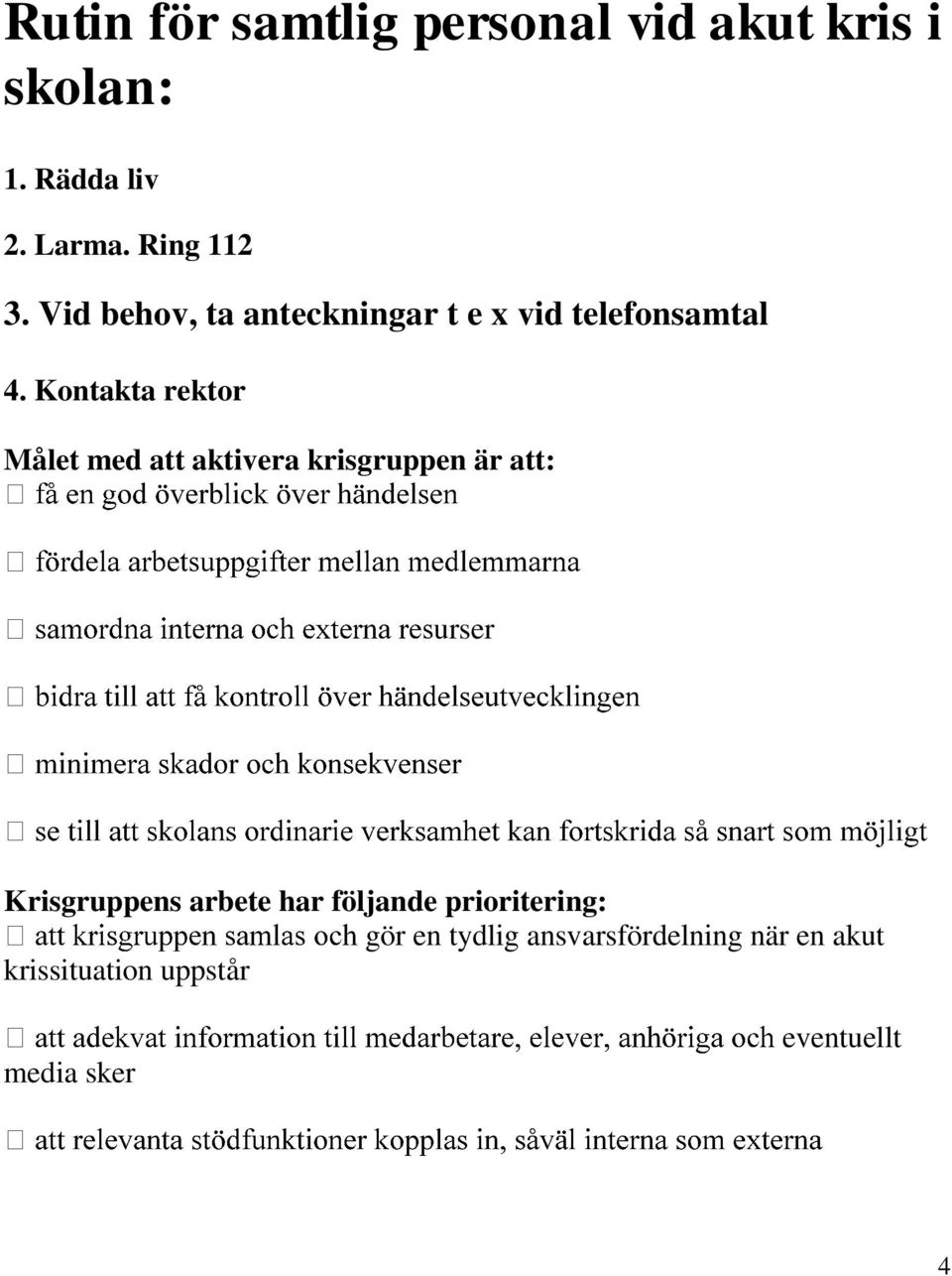 Kontakta rektor Målet med att aktivera krisgruppen är att: urser Krisgruppens arbete
