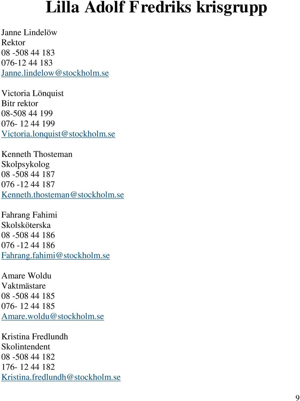 se Kenneth Thosteman Skolpsykolog 08-508 44 187 076-12 44 187 Kenneth.thosteman@stockholm.