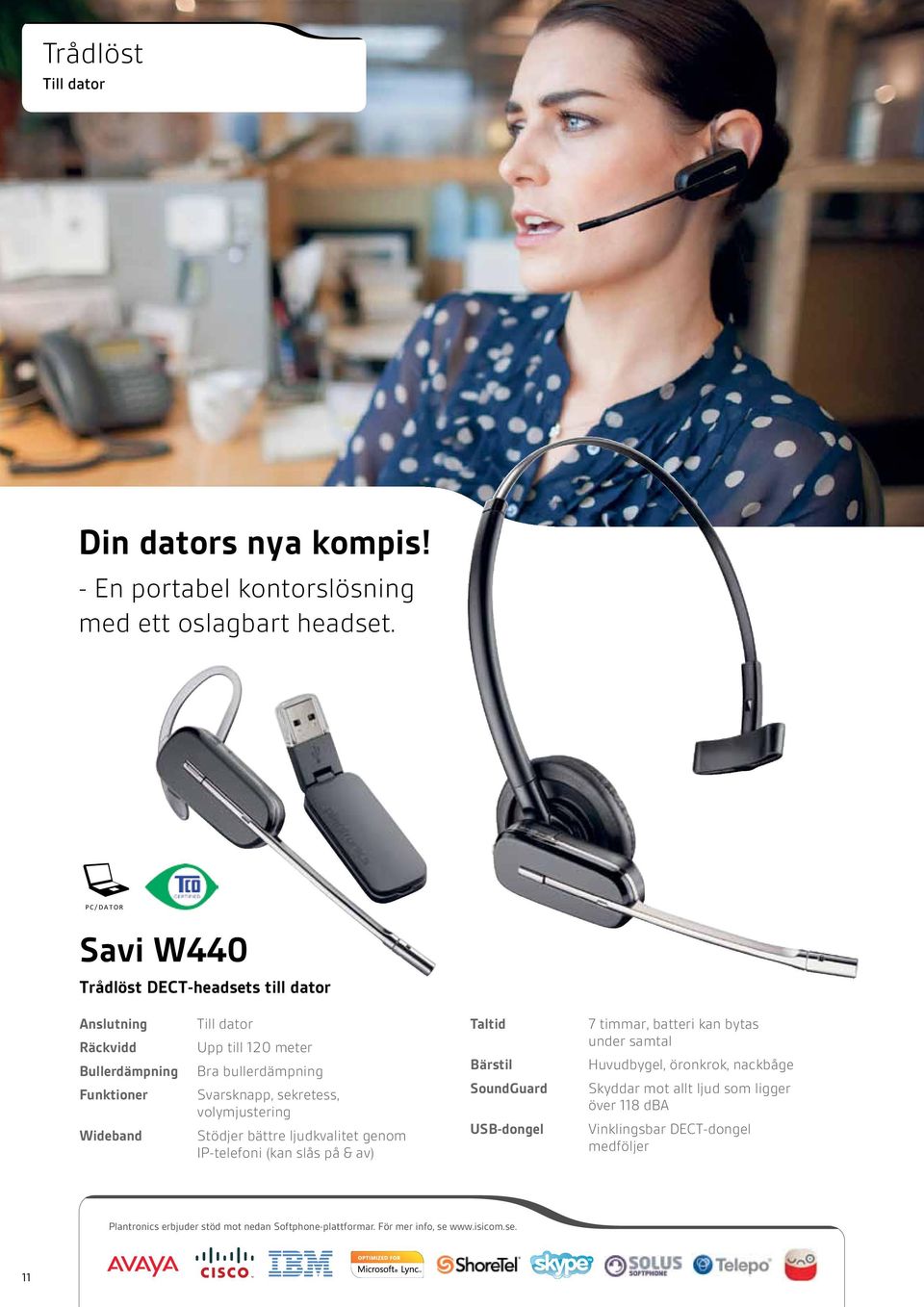 volymjustering Stödjer bättre ljudkvalitet genom IP-telefoni (kan slås på & av) Bärstil SoundGuard USB-dongel 7 timmar, batteri kan bytas under