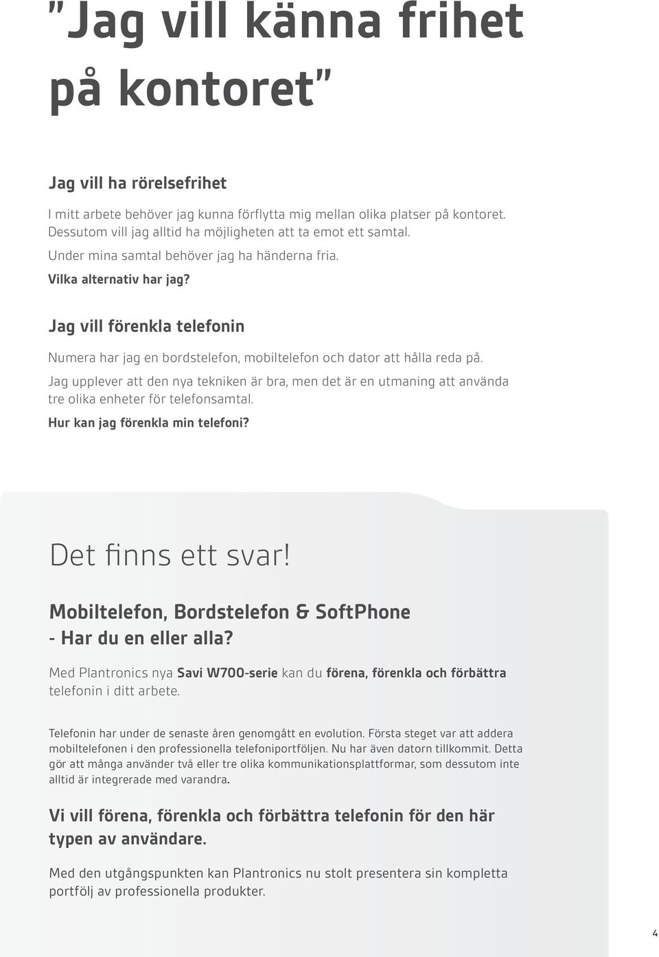 Jag vill förenkla telefonin Numera har jag en bordstelefon, mobiltelefon och dator att hålla reda på.