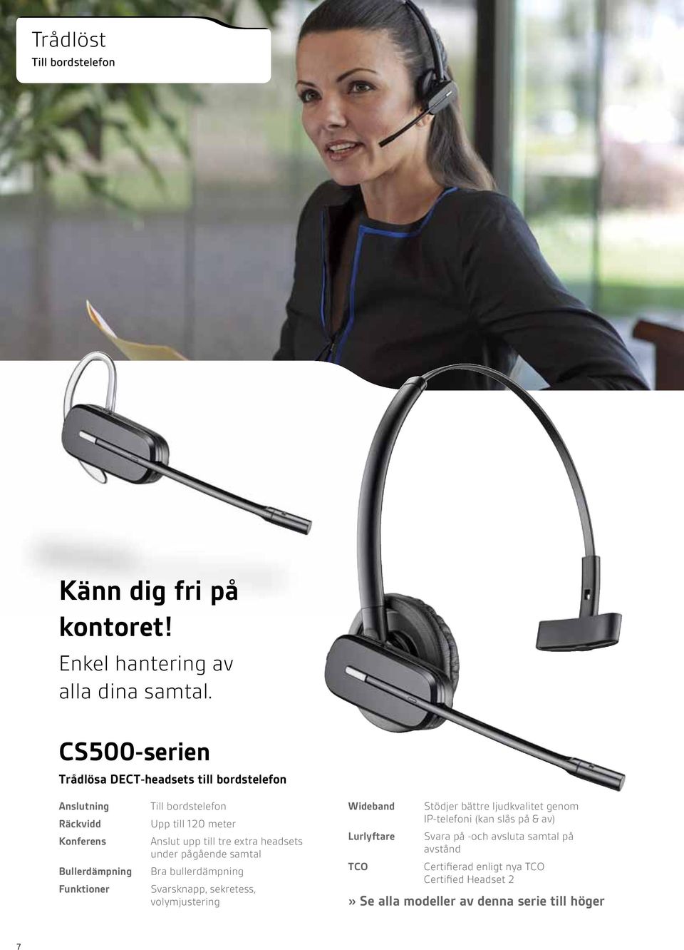 till tre extra headsets under pågående samtal Bra bullerdämpning Svarsknapp, sekretess, volymjustering Lurlyftare TCO Stödjer bättre