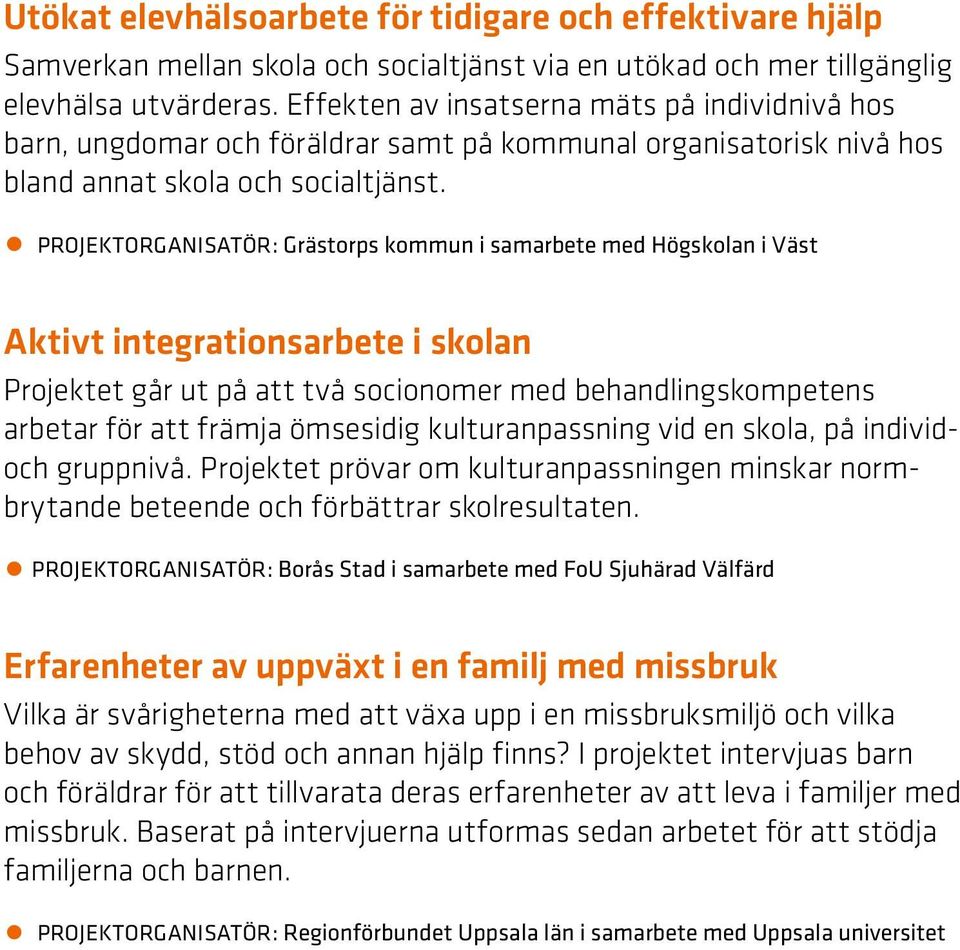 PROJEKTORGANISATÖR: Grästorps kommun i samarbete med Högskolan i Väst Aktivt integrationsarbete i skolan Projektet går ut på att två socionomer med behandlingskompetens arbetar för att främja