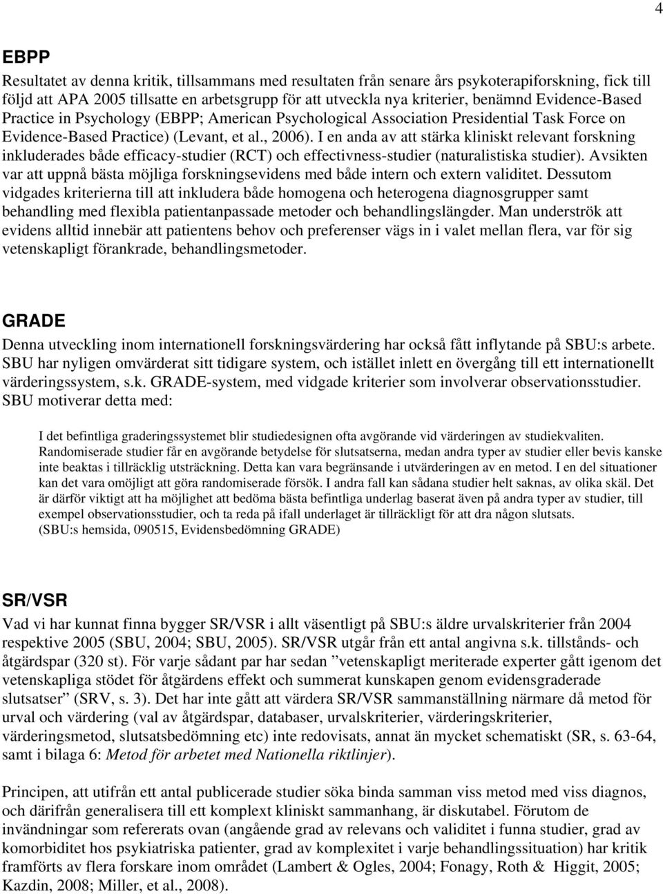 I en anda av att stärka kliniskt relevant forskning inkluderades både efficacy-studier (RCT) och effectivness-studier (naturalistiska studier).