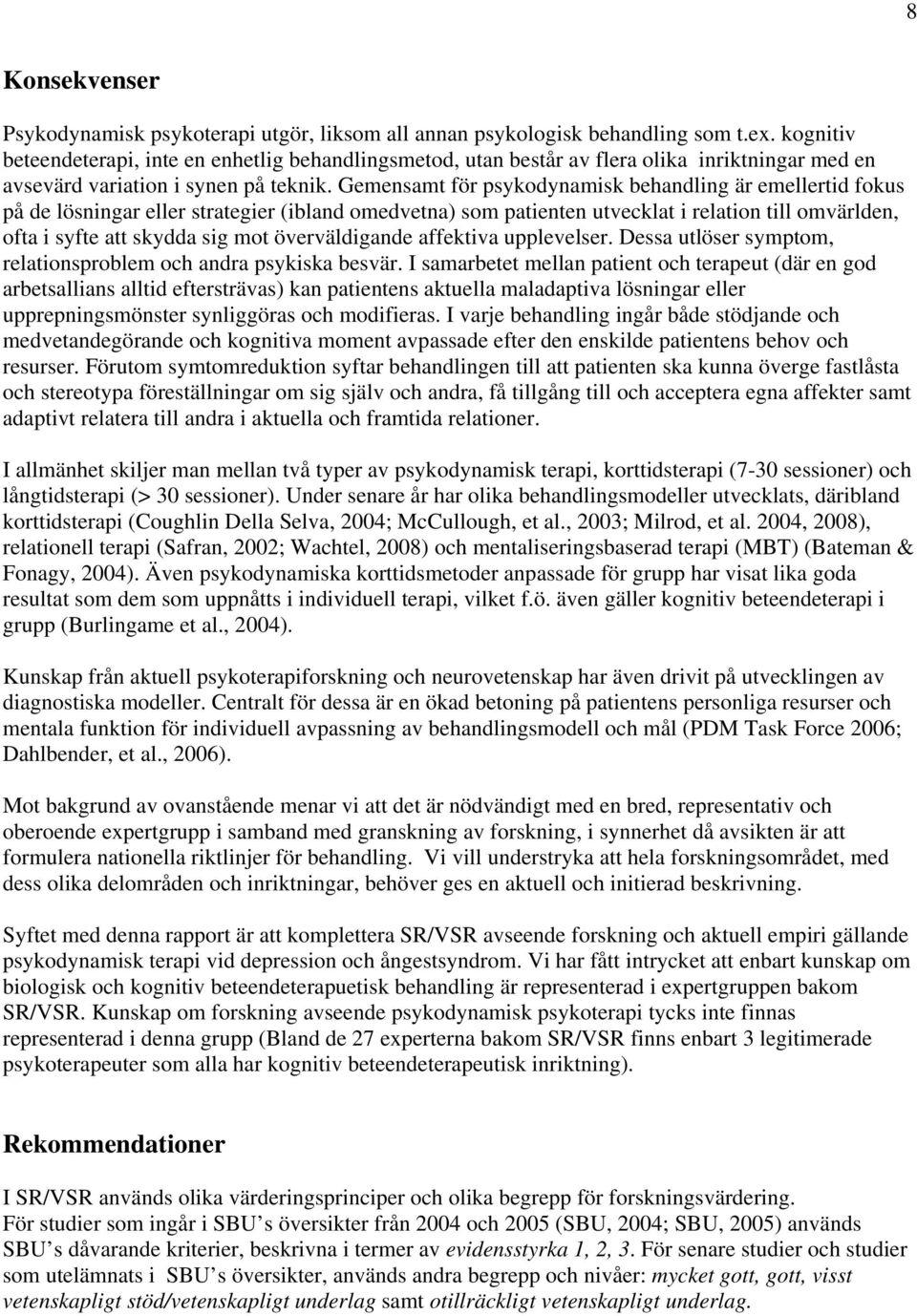 Gemensamt för psykodynamisk behandling är emellertid fokus på de lösningar eller strategier (ibland omedvetna) som patienten utvecklat i relation till omvärlden, ofta i syfte att skydda sig mot