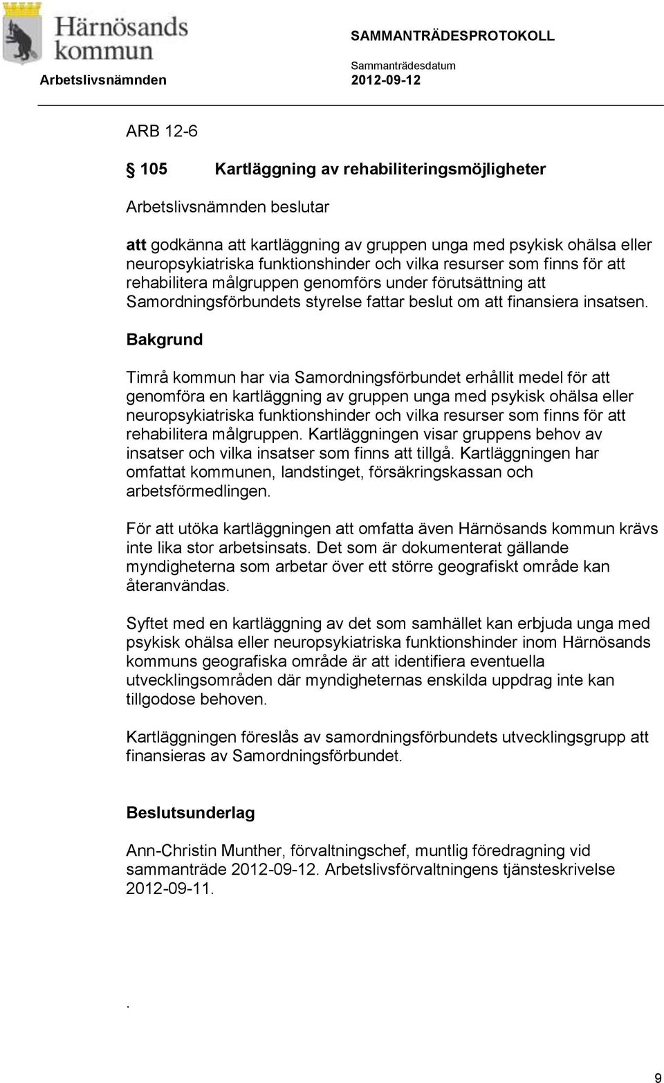 Bakgrund Timrå kommun har via Samordningsförbundet erhållit medel för att genomföra en kartläggning av gruppen unga med psykisk ohälsa eller neuropsykiatriska funktionshinder och vilka resurser som