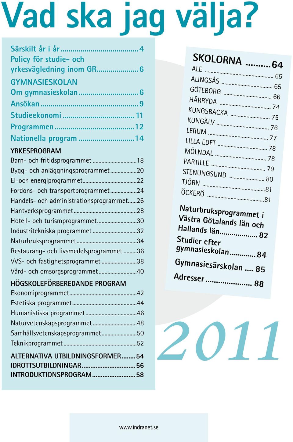 ..26 Hantverksprogrammet...28 Hotell- och turismprogrammet...30 Industritekniska programmet...32 Naturbruksprogrammet...34 Restaurang- och livsmedelsprogrammet...36 VVS- och fastighetsprogrammet.