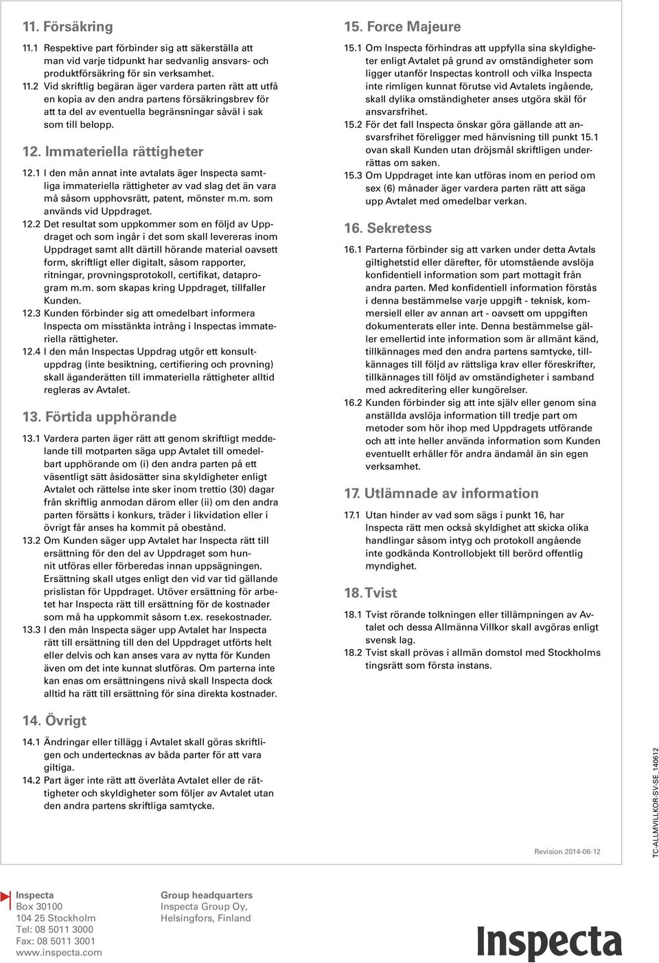 12.2 Det resultat som uppkommer som en följd av Uppdraget och som ingår i det som skall levereras inom Uppdraget samt allt därtill hörande material oavsett form, skriftligt eller digitalt, såsom