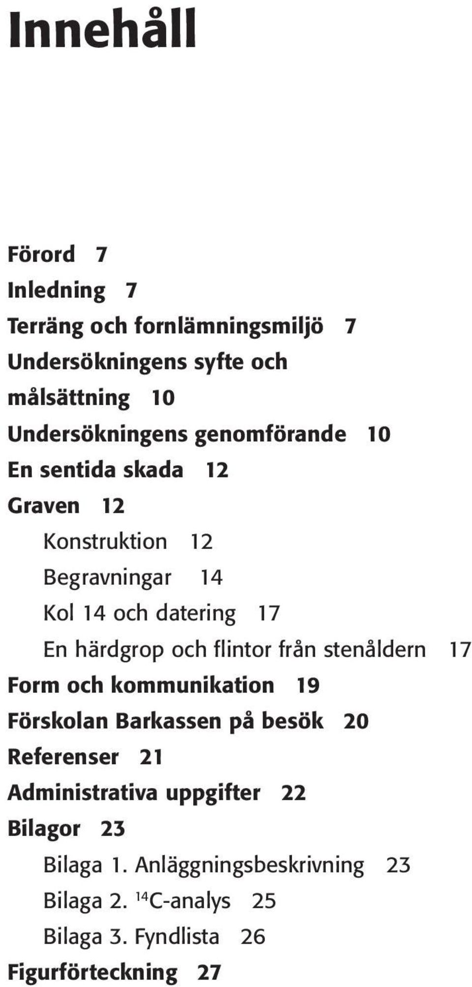 kommunikation 19 Förskolan Barkassen på besök 20 Referenser 21 Administrativa uppgifter 22 Bilagor 23 Bilaga 1.