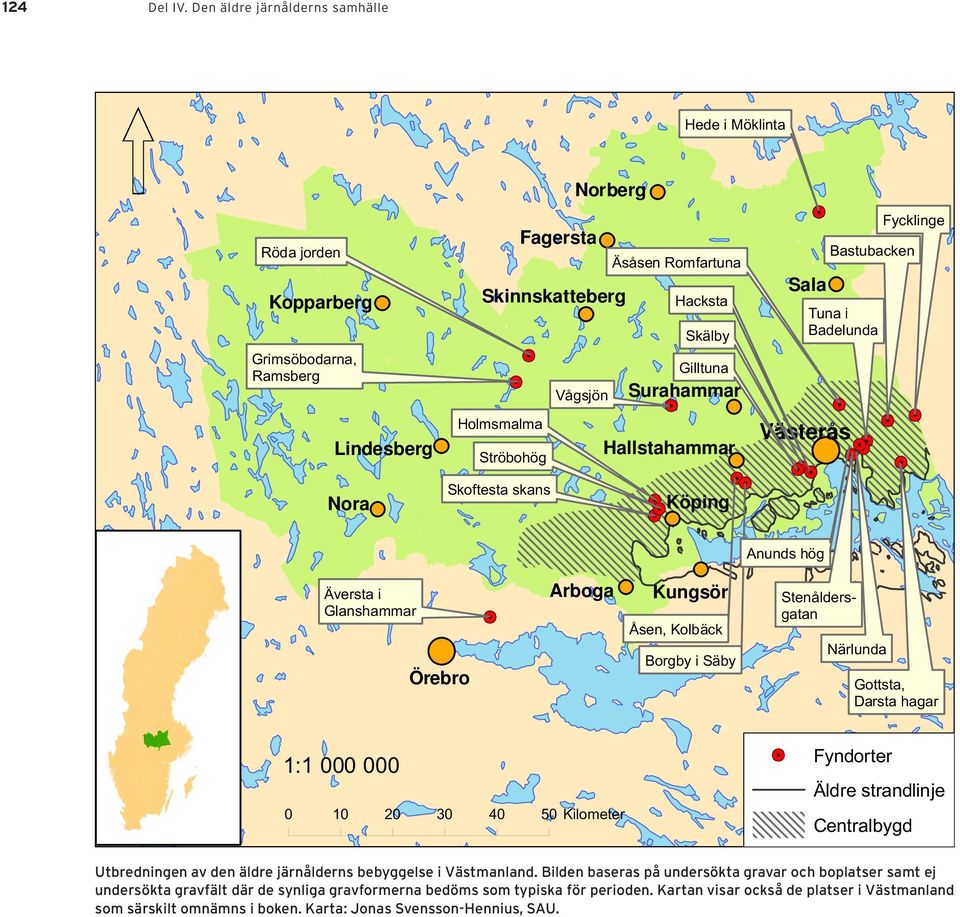 Gilltuna Surahammar Hallstahammar Sala Tuna i Badelunda Västerås Fycklinge Bastubacken Nora Skoftesta skans Köping Anunds hög Äversta i Glanshammar Örebro Arboga Kungsör Åsen, Kolbäck Borgby i Säby