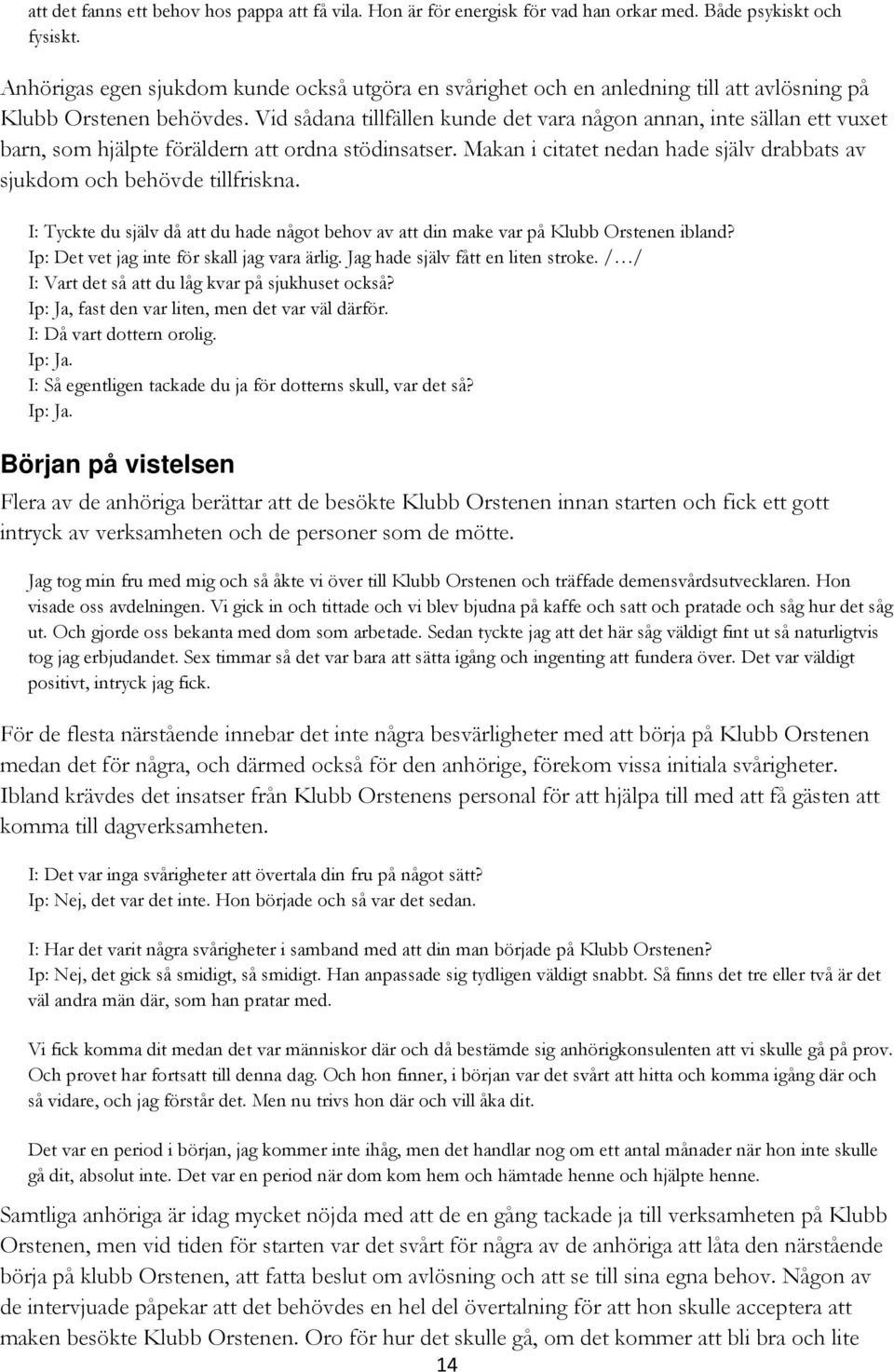 Vid sådana tillfällen kunde det vara någon annan, inte sällan ett vuxet barn, som hjälpte föräldern att ordna stödinsatser.