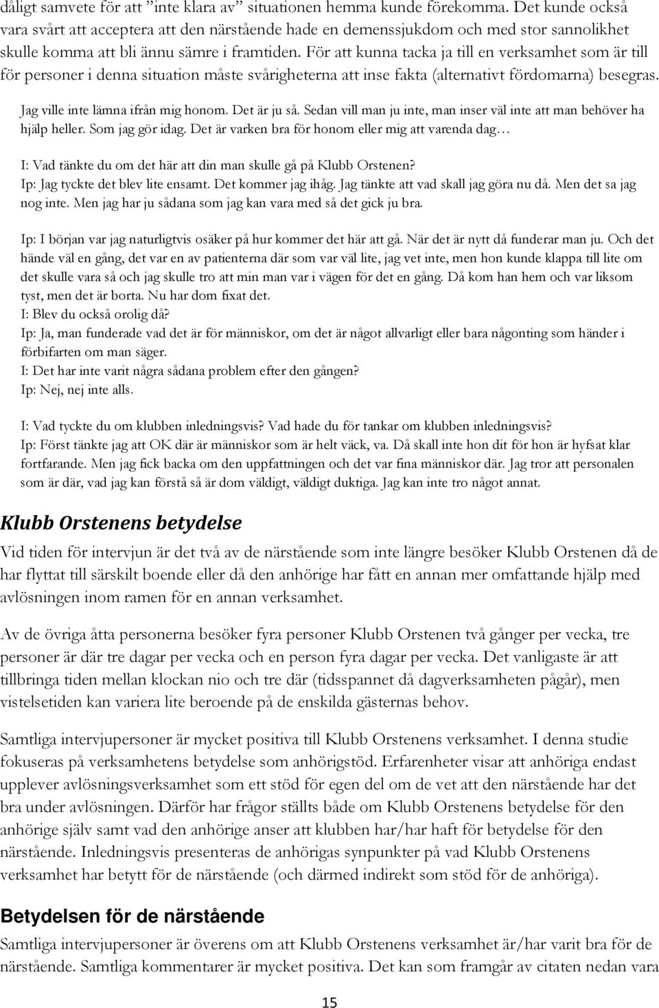 För att kunna tacka ja till en verksamhet som är till för personer i denna situation måste svårigheterna att inse fakta (alternativt fördomarna) besegras. Jag ville inte lämna ifrån mig honom.