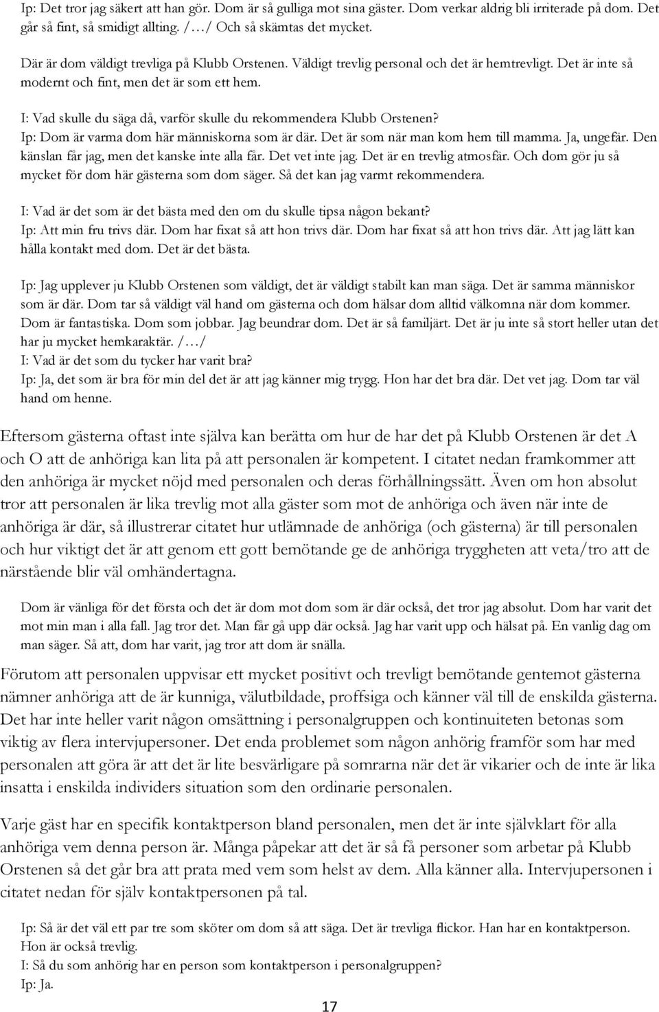 I: Vad skulle du säga då, varför skulle du rekommendera Klubb Orstenen? Ip: Dom är varma dom här människorna som är där. Det är som när man kom hem till mamma. Ja, ungefär.