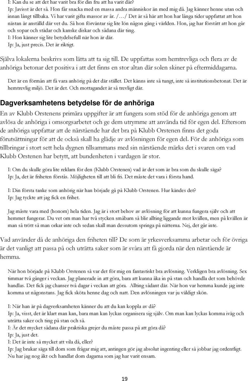 Hon, jag har förstått att hon går och sopar och städar och kanske diskar och sådana där ting. I: Hon känner sig lite betydelsefull när hon är där. Ip: Ja, just precis. Det är riktigt.