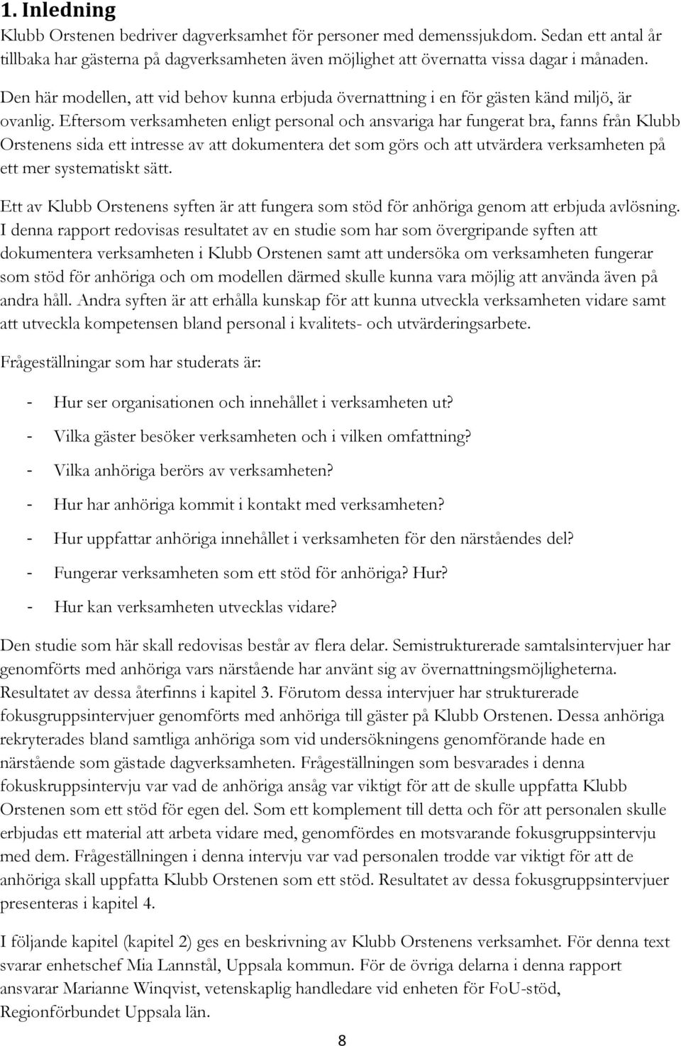 Eftersom verksamheten enligt personal och ansvariga har fungerat bra, fanns från Klubb Orstenens sida ett intresse av att dokumentera det som görs och att utvärdera verksamheten på ett mer