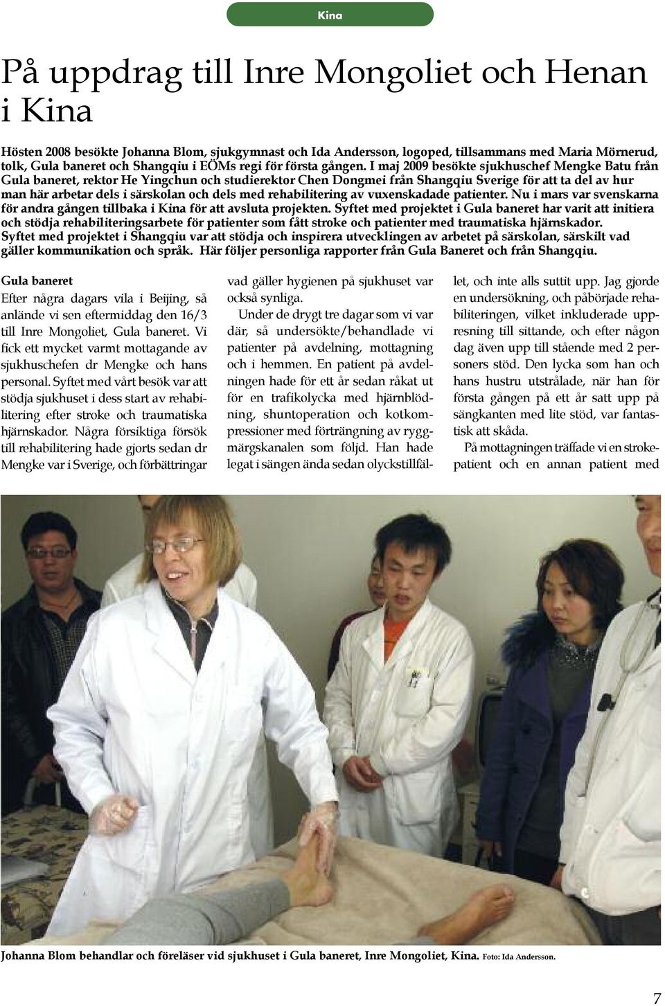 I maj 2009 besökte sjukhuschef Mengke Batu från Gula baneret, rektor He Yingchun och studierektor Chen Dongmei från Shangiu Sverige för att ta del av hur man här arbetar dels i särskolan och dels med
