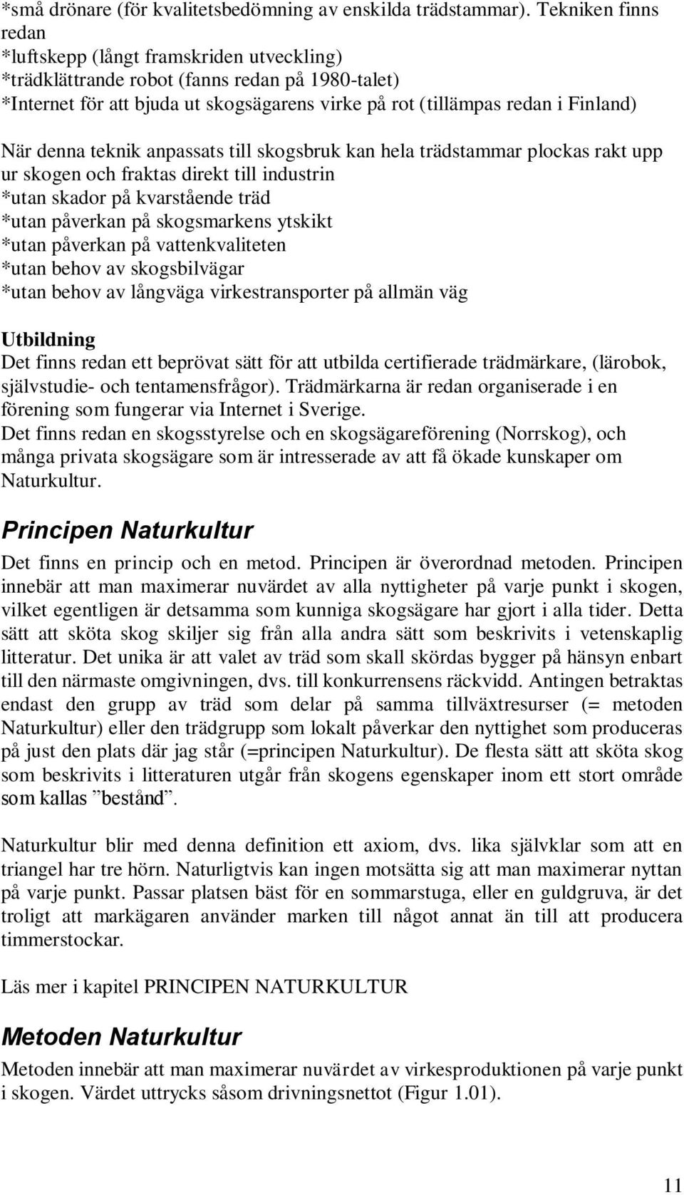 denna teknik anpassats till skogsbruk kan hela trädstammar plockas rakt upp ur skogen och fraktas direkt till industrin *utan skador på kvarstående träd *utan påverkan på skogsmarkens ytskikt *utan