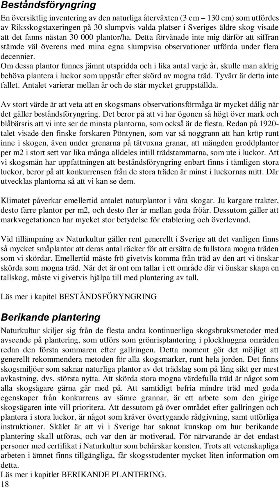 Om dessa plantor funnes jämnt utspridda och i lika antal varje år, skulle man aldrig behöva plantera i luckor som uppstår efter skörd av mogna träd. Tyvärr är detta inte fallet.